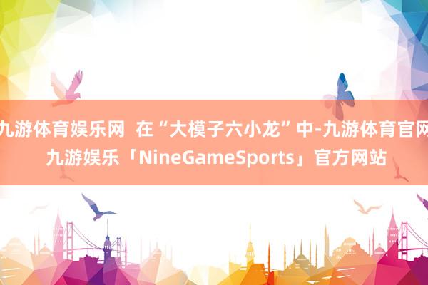 九游体育娱乐网  在“大模子六小龙”中-九游体育官网 九游娱乐「NineGameSports」官方网站